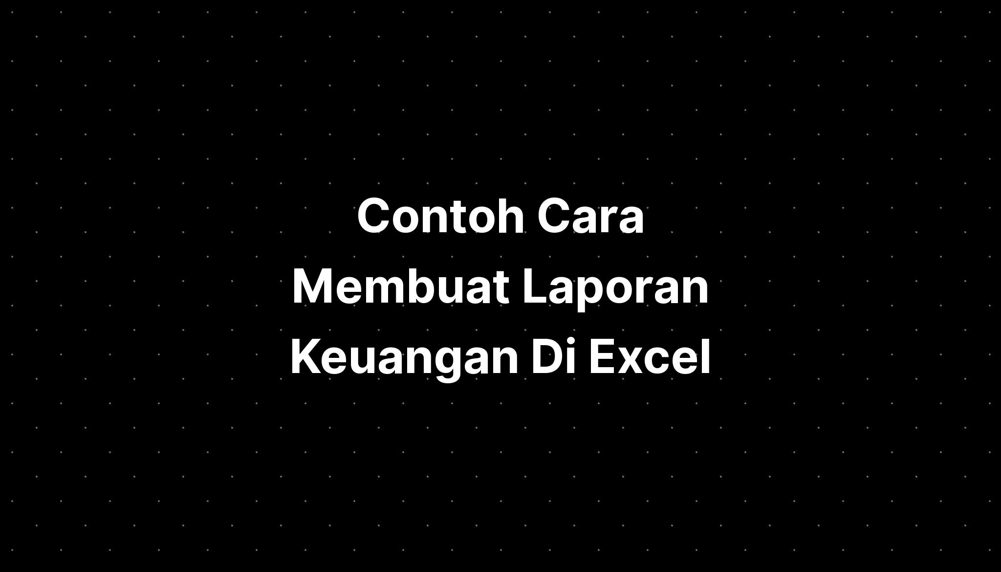 Contoh Cara Membuat Laporan Keuangan Di Excel Imagesee